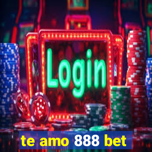 te amo 888 bet